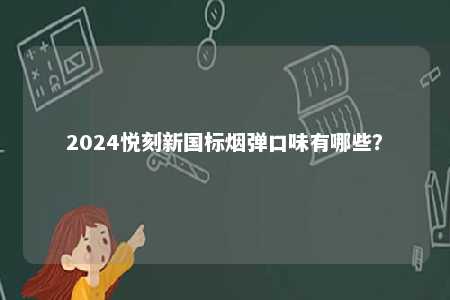 2024悦刻新国标烟弹口味有哪些
？ 